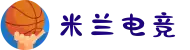 米兰电竞 - 点燃电子竞技激情,成就电竞梦想"